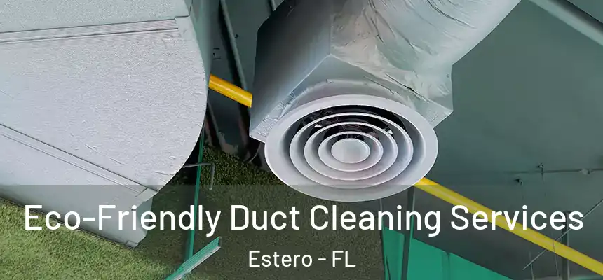  Eco-Friendly Duct Cleaning Services Estero - FL
