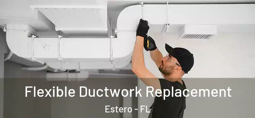  Flexible Ductwork Replacement Estero - FL