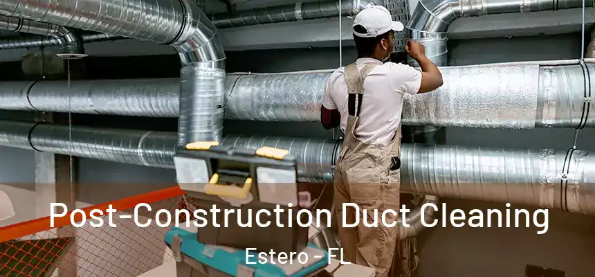  Post-Construction Duct Cleaning Estero - FL