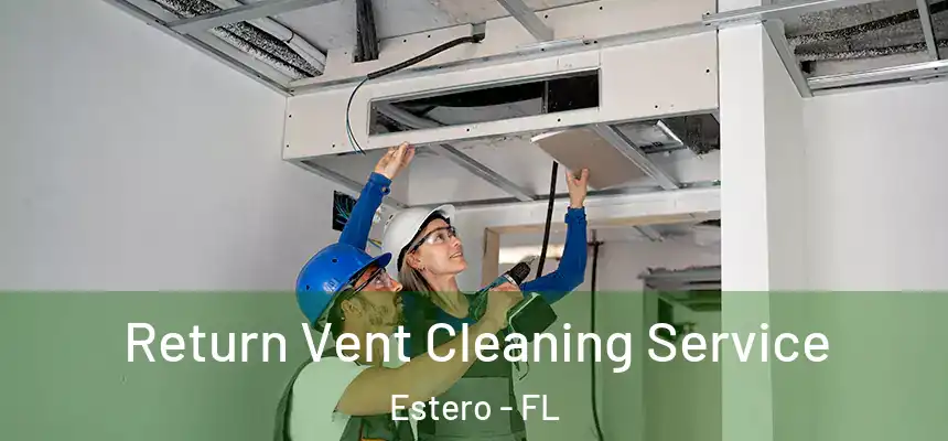 Return Vent Cleaning Service Estero - FL